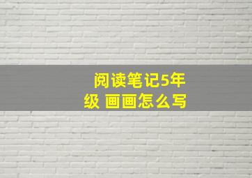 阅读笔记5年级 画画怎么写